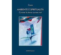 Ambiente è spiritualità. Curare la terra curare noi
