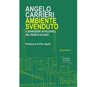 Ambiente svenduto. Il benessere avvelenato del pianeta acciaio