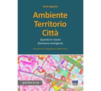 Ambiente territorio città. Quando le risorse diventano emergenze