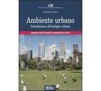 Ambiente urbano. Introduzione all'ecologia urbana. Manuale per lo studio e il governo della città. Ediz. illustrata