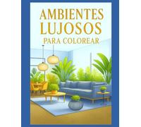 Ambientes Lujosos para Colorear: Un libro de colorear elegante para adultos - Espacios interiores con estilo para relajarse, decorar y enmarcar | 50 ilustraciones | Formato grande | 100 páginas |
