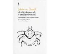 Ambienti animali e ambienti umani. Una passeggiata in mondi sconosciuti e invisibili