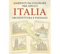 Ambienti da Colorare per Adulti: Italia - Architettura e Paesaggi: 50 illustrazioni in bianco e nero da colorare, con città storiche e paesaggi italiani iconici