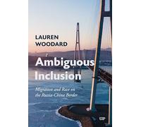 Ambiguous Inclusion: Migration and Race on the Russia-china Border