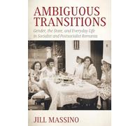 Ambiguous Transitions: Gender, the State, and Everyday Life in Socialist and Postsocialist Romania