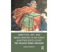 Ambition, Art, and Image-Making in an Early Quattrocento Court: The Palazzo Trinci Frescoes