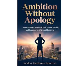 Ambition Without Apology: How Modern Women Claim Power, Wealth, and Leadership Without Shrinking