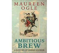 Ambitious Brew: A History of American Beer: Revised Edition