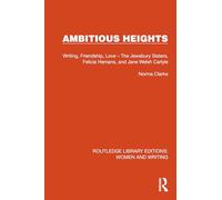 Ambitious Heights: Writing, Friendship, Love - The Jewsbury Sisters, Felicia Hemans, and Jane Welsh Carlyle