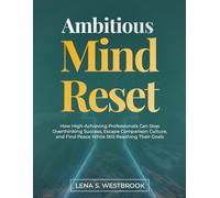 Ambitious Mind Reset: How High-Achieving Professionals Can Stop Overthinking Success, Escape Comparison Culture, and Find Peace While Still Reaching Their Goals