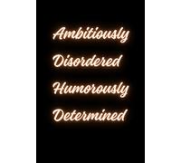 Ambitiously Disordered Humorously Determined: A Funny Notebook Gift for ADHD, gift for women, men, friends, Journal & Notebook, The best gift idea.