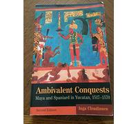 Ambivalent Conquests: Maya and Spaniard in Yucatan, 1517-1570