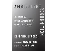 Ambivalent Recognition: The Harmful Social Consequences of an Ethical Good: 93