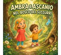 Ambra e Ascanio nel bosco dei sussurri: Volume 1