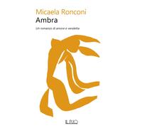 Ambra. Un romanzo di amore e vendetta - [Il Rio]