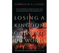 Ambrogio A. Caiani Losing a Kingdom, Gaining the World (Copertina rigida)