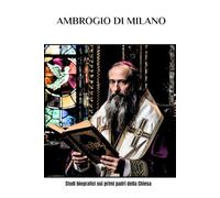 Ambrogio di Milano: Studi biografici sui primi padri della Chiesa