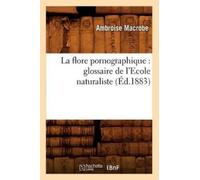Ambroise Macrob La Flore Pornographique: Glossaire de l'Ecole Natura (Tascabile)
