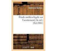 Ambroise Tardieu Étude Médico-Légale Sur l'Avortement 4e Éd. (Tascabile)