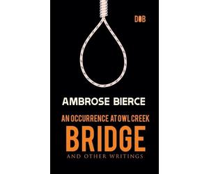 Ambrose Bierce An Occurrence at Owl Creek Bridge And other Writings (Tascabile)
