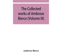 Ambrose Bierce The collected works of Ambrose Bierce (Volume III) (Tascabile)