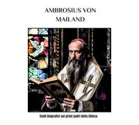 Ambrosius von Mailand: Biographische Studien der frühen Kirchenväter