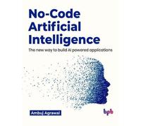 No-Code Artificial Intelligence: The new way to build AI powered applications (English Edition)