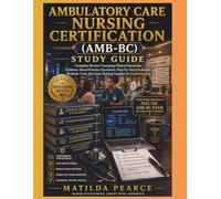 Ambulatory Care Nursing Certification (AMB-BC) Study Guide: Complete Review Featuring Clinical Scenarios, Evidence-Based Practice Questions, ... Decision-Making Insights for Exam Success