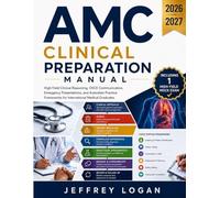 AMC Clinical Preparation Manual: High-Yield Clinical Reasoning, OSCE Communication, Emergency Presentations, and Australian Practice Frameworks for International Medical Graduates