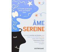 Âme Sereine: Le Guide pratique pour un Esprit Sain. Comment contrôler vos Pensées, vous Libérer de l'Anxiété et du Stress, Laisser Aller le Passé et Commencer à Vivre Sereinement dans le Présent