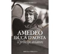 Amedeo duca d'Aosta il principe aviatore - [Priuli & Verlucca]