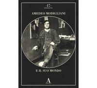 Amedeo Modigliani e il suo mondo. Ediz. illustrata - AA.VV.