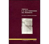 Ameglia e il suo territorio nel Medioevo. Atti della Giornata di studio