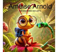 Ameise Arnold -Die Wächterin der Lüfte-: Kinderbuch mit märchenhaften Bildern und einer spannenden Geschichte, verteilt auf 58 Seiten, ideal zum vorlesen für Kinder von 4-7