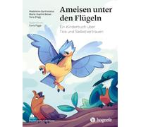 Ameisen unter den Flügeln: Ein Kinderbuch über Tics und Selbstvertrauen