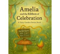Amelia and the Ribbon of Celebration: A Fairy Garden Series Book