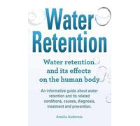 Amelia Anderson Water Retention. Water retention and its effects on (Tascabile)