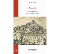 Amelia. Civitas megalitica tra l'Etruria e l'Umbria