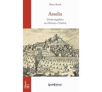 Amelia. Civitas megalitica tra l'Etruria e l'Umbria