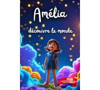 Amélia découvre le monde: Livre personnalisé prénom, mini-histoires magiques, aventures, confiance en soi, leçons de vie, affirmations positives, ... en famille, endormissement paisible : Amélia