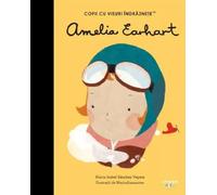 Amelia Earhart. Copii cu visuri indraznete - Maria Isabel Sanchez Vegara, Editie in limba romana