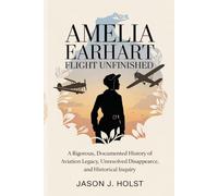 Amelia Earhart Flight Unfinished: A Rigorous, Documented History of Aviation Legacy, Unresolved Disappearance, and Historical Inquiry