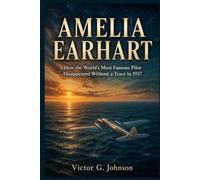 Amelia Earhart: How the World's Most Famous Pilot Disappeared Without a Trace in 1937