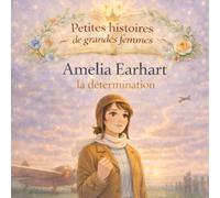 Amelia Earhart, la détermination: Une histoire vraie pour croire en ses rêves