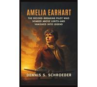 Amelia Earhart: The Record-Breaking Pilot Who Soared Above Limits-and Vanished Into Legend