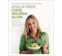 Amelia Freer Cook. Nourish. Glow. (Copertina rigida)