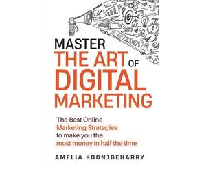 Amelia Koonjbeharry Master The Art of Digital Marketing (Tascabile)