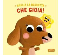 Amelia la bassotta. Che gioia! Ediz. illustrata