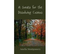 Amelia Montgomery A Sonata for the Dissolving Cosmos (Copertina rigida)