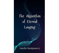 Amelia Montgomery The Algorithm of Eternal Longing (Copertina rigida)